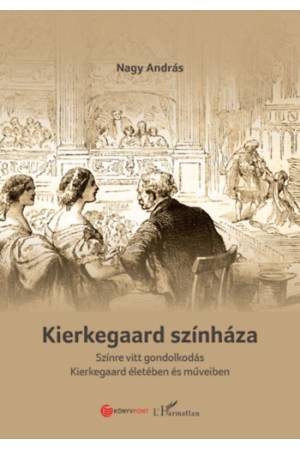 Kierkegaard színháza - Színre vitt gondolkodás Kierkegaard életében és műveiben