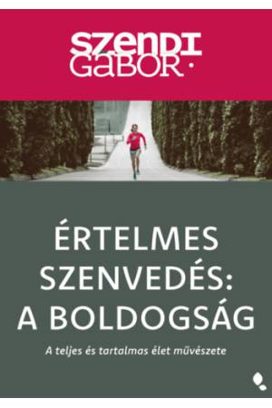 Értelmes szenvedés: A Boldogság - új kiadás - A teljes és tartalmas élet művészete