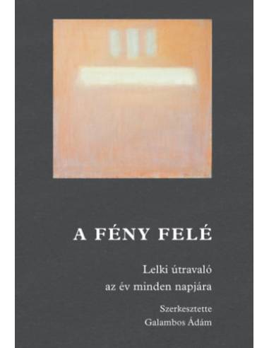 A fény felé - Lelki útravaló az év minden napjára