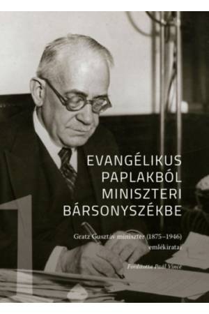 Evangélikus paplakból miniszeri bársonyszékbe - Gratz Gusztáv miniszter (1875-1946) emlékiratai I. kötet