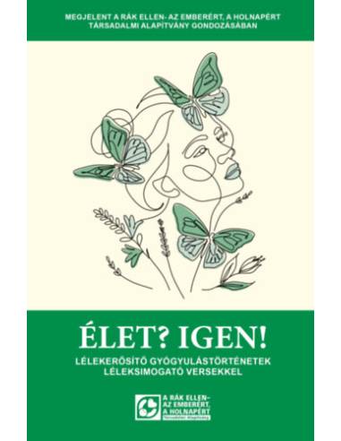 Élet? Igen! - Lélekerősítő gyógyulástörténetek léleksimogató versekkel