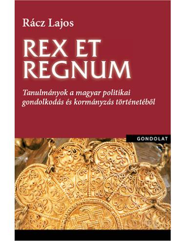 Rex et regnum - Tanulmányok a magyar politikai gondolkodás és kormányzás történetéből
