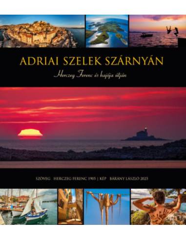 Adriai szelek szárnyán - Herczeg Ferenc és hajója útján