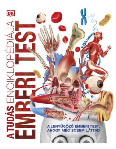 A tudás enciklopédiája - Emberi test - A lenyűgöző emberi test, ahogy még sosem láttad