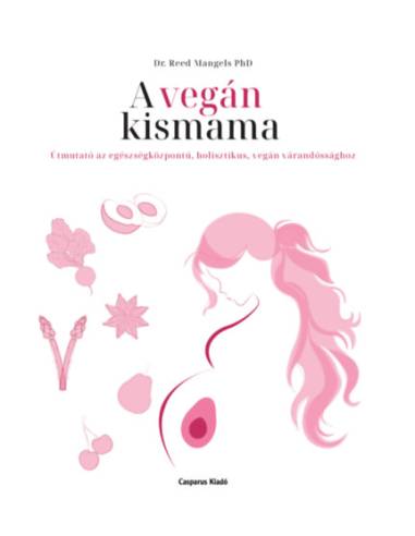 A vegán kismama - Útmutató az egészségközpontú, holisztikus, vegán várandóssághoz