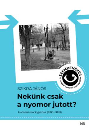 Nekünk csak a nyomor jutott? - Szembenézés - új magyar irodalmi szociográfiák