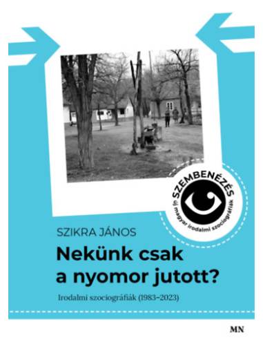 Nekünk csak a nyomor jutott? - Szembenézés - új magyar irodalmi szociográfiák