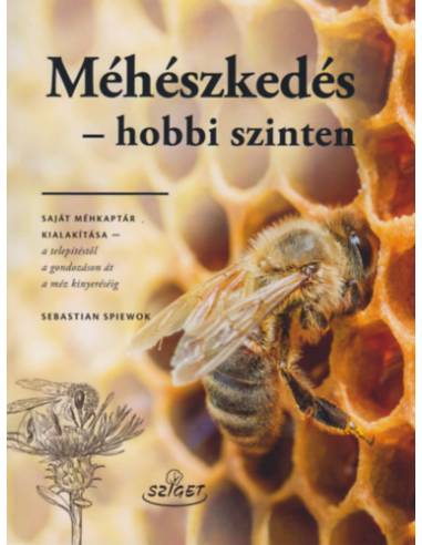 Méhészkedés - hobbi szinten - Saját méhkaptár kialakítása - a telepítsétől a gondozáson át a méz kinyeréséig
