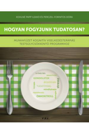 Hogyan fogyjunk tudatosan? - Munkafüzet kognitív viselkedésterápiás testsúlycsökkentő programhoz