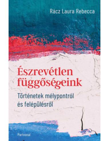 Észrevétlen függőségeink - Történetek mélypontról és felépülésről