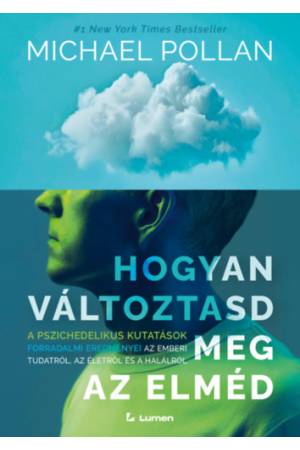 Hogyan változtasd meg az elméd - A pszichedelikus kutatások forradalmi eredményei az emberi tudatról, az életről és a halálról