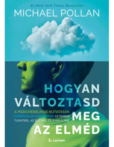 Hogyan változtasd meg az elméd - A pszichedelikus kutatások forradalmi eredményei az emberi tudatról, az életről és a halálról