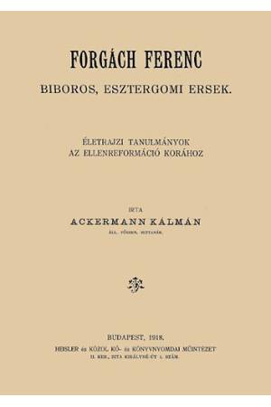 Forgách Ferenc bíboros, esztergomi érsek életrajzi tanulmányok az ellenreformáció korához