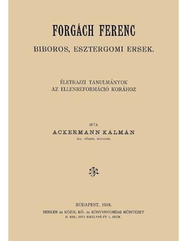 Forgách Ferenc bíboros, esztergomi érsek életrajzi tanulmányok az ellenreformáció korához