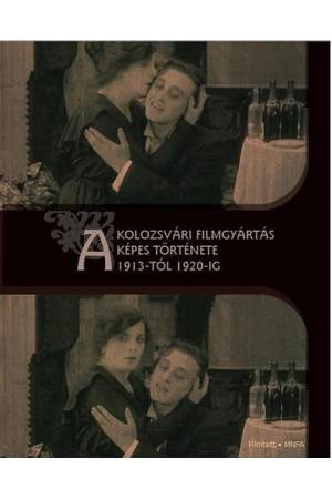 A kolozsvári filmgyártás képes története 1913-tól 1920-ig