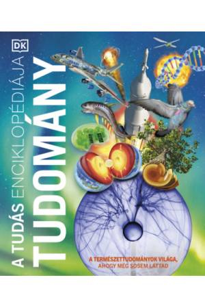A tudás enciklopédiája - Tudomány - A természettudományok világa, ahogy még sosem láttad