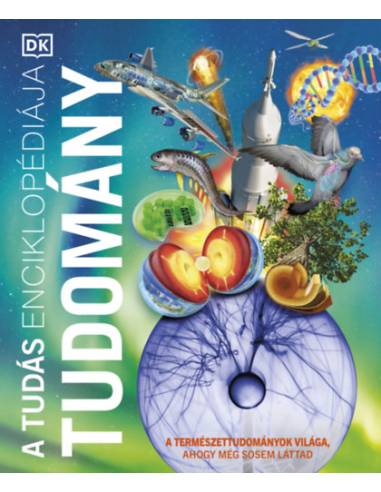 A tudás enciklopédiája - Tudomány - A természettudományok világa, ahogy még sosem láttad
