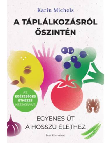 A táplálkozásról őszintén - Egyenes út a hosszú élethez