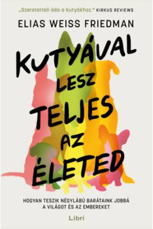 Kutyával lesz teljes az életed - Hogyan teszik négylábú barátaink jobbá a világot és az embereket