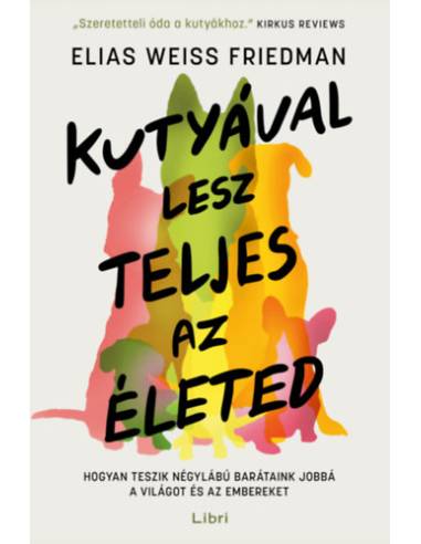 Kutyával lesz teljes az életed - Hogyan teszik négylábú barátaink jobbá a világot és az embereket