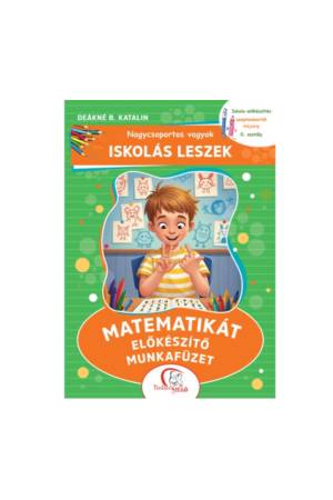Nagycsoportos vagyok - Iskolás leszek: Matematikát előkészítő munkafüzet - Iskola-előkészítés szeptembertől májusig - 0. osztály