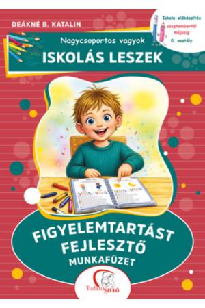 Nagycsoportos vagyok - iskolás leszek: Figyelemtartást fejlesztő munkafüzet - Iskola-előkészítés szeptembertől májusig - 0. oszt