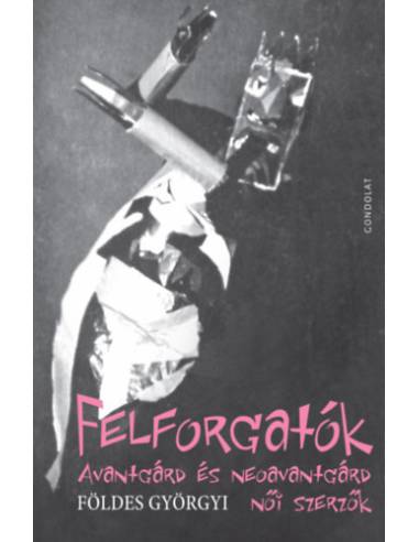 Felforgatók - Avantgárd és neoavantgárd női szerzők