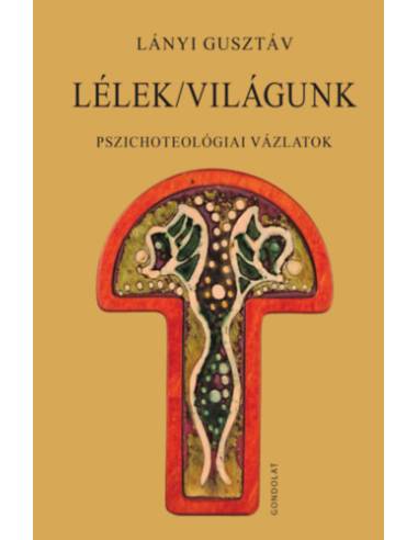 Lélek/világunk - Pszichoteológiai vázlatok