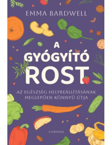 A gyógyító rost - Az egészség helyreállításának meglepően könnyű útja