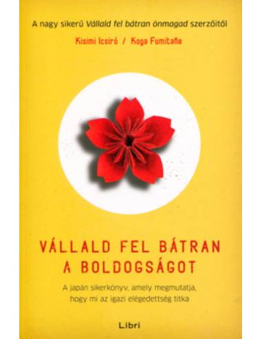 Vállald fel bátran a boldogságot - A japán sikerkönyv, amely megmutatja, hogy mi az igazi elégedettség titka