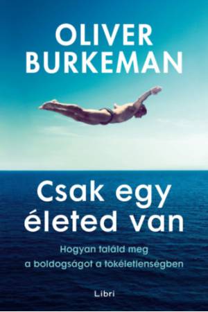 Csak egy életed van - Hogyan találd meg a boldogságot a tökéletlenségben
