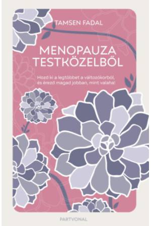 Menopauza testközelből - Hozd ki a legtöbbet a változókorból, és érezd magad jobban, mint valaha!