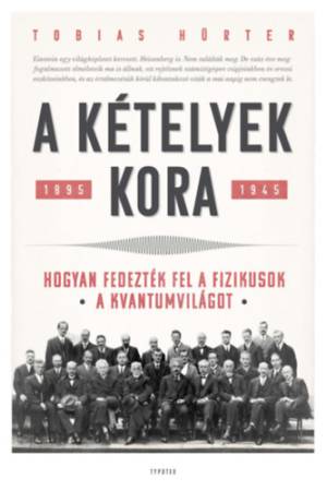 A kételyek kora - Hogyan fedezték fel a fizikusok a kvantumvilágot. 1895-1945