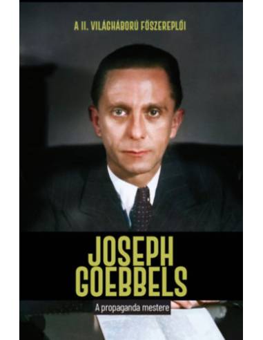 Joseph Goebbels - A propaganda mestere