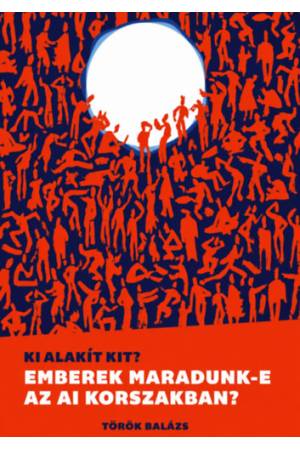 Ki alakít kit? - Emberek maradunk-e az AI korszakban?