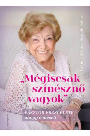 Mégiscsak színésznő vagyok - Pásztor Erzsi élete - ahogy ő meséli