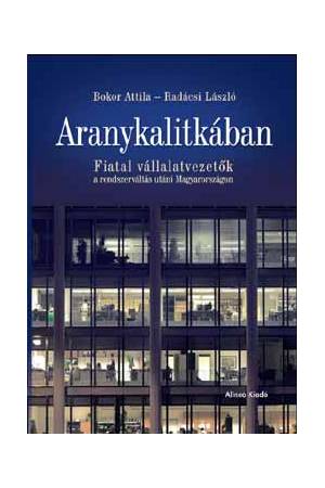 Aranykalitkában - Fiatal vállalatvezetők a rendszerváltás utáni Magyarországon