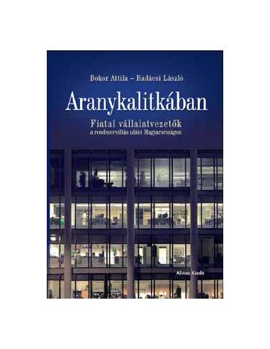 Aranykalitkában - Fiatal vállalatvezetők a rendszerváltás utáni Magyarországon