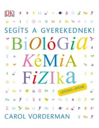 Segíts a gyerekednek! - Biológia, kémia, fizika lépésről lépésre
