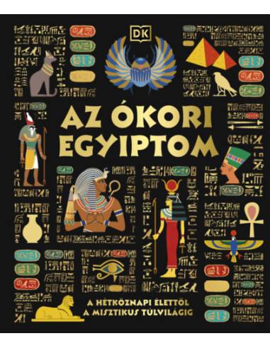 Az ókori Egyiptom - A hétköznapi élettől a misztikus túlvilágig