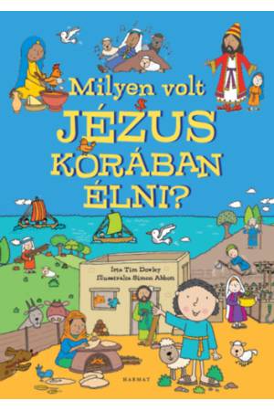 Milyen volt Jézus korában élni? - Képeskönyv a bibliai idők mindennapjairól