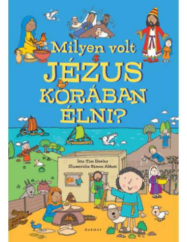 Milyen volt Jézus korában élni? - Képeskönyv a bibliai idők mindennapjairól
