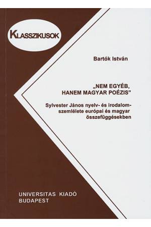 „Nem egyéb, hanem magyar poézis” - Sylvester János nyelv- és irodalomszemlélete európai és magyar összefüggésekben