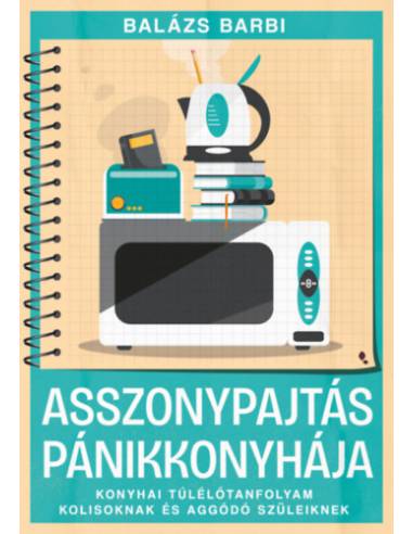 Asszonypajtás pánikkonyhája - Konyhai túlélőtanfolyam kolisoknak és aggódó szüleiknek