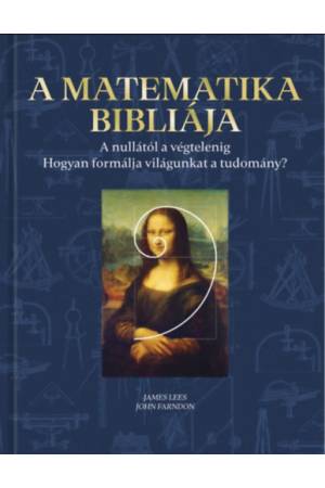 A matematika bibliája - A nullától a végtelenig - Hogyan formálja világunkat a tudomány?