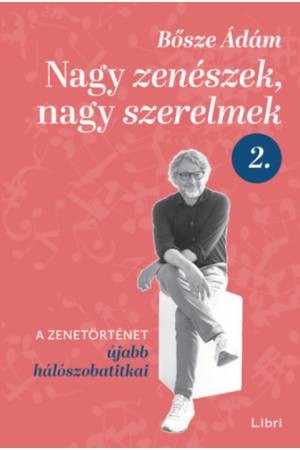 Nagy zenészek, nagy szerelmek 2. - A zenetörténet újabb hálószobatitkai