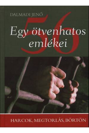 Egy ötvenhatos emlékei - Harcok, megtorlás, börtön