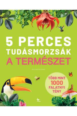 5 perces tudásmorzsák - A természet - Több mint 1000 falatnyi tény