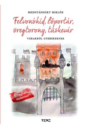 Felvonóhíd, lőportár, öregtorony, tüskevár - Várakról gyerekeknek