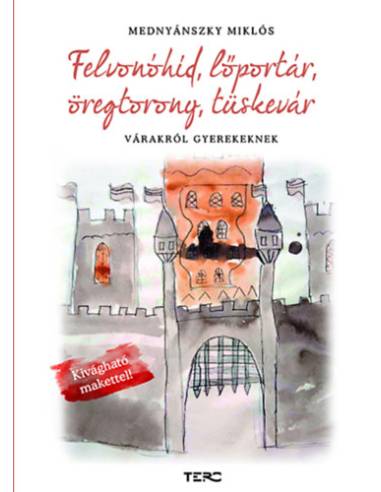 Felvonóhíd, lőportár, öregtorony, tüskevár - Várakról gyerekeknek